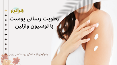 نجات پوست از کم‌آبی پاییزی: چرا لوسیون‌های وازلین بهترین سد دفاعی پوست در هوای سرد و خشک هستند؟